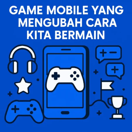 Game Mobile yang Mengubah Cara Kita Bermain